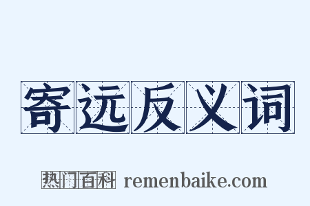 寄远反义词是什么意思的图片